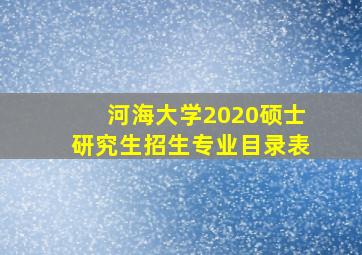 河海大学2020硕士研究生招生专业目录表