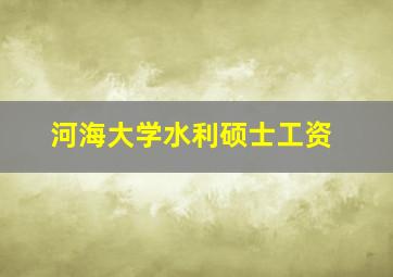 河海大学水利硕士工资