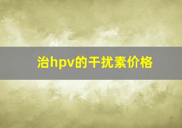 治hpv的干扰素价格