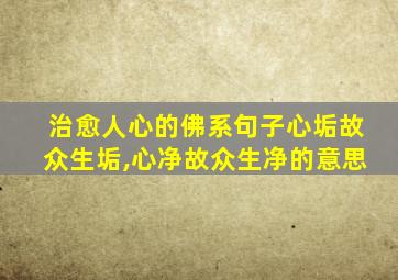 治愈人心的佛系句子心垢故众生垢,心净故众生净的意思