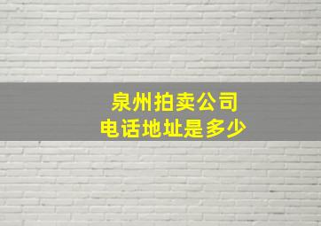 泉州拍卖公司电话地址是多少