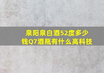 泉阳泉白酒52度多少钱Q7酒瓶有什么高科技