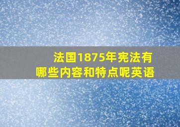 法国1875年宪法有哪些内容和特点呢英语