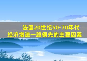 法国20世纪50-70年代经济增速一路领先的主要因素