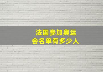 法国参加奥运会名单有多少人