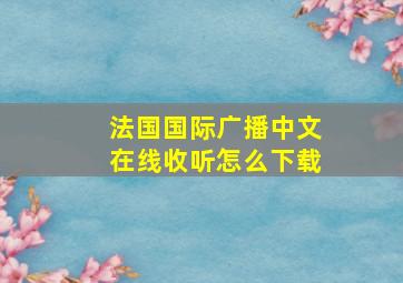 法国国际广播中文在线收听怎么下载