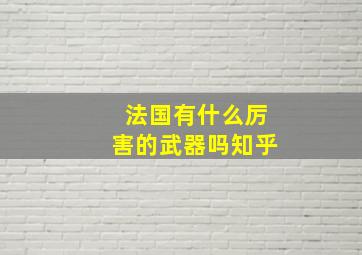 法国有什么厉害的武器吗知乎