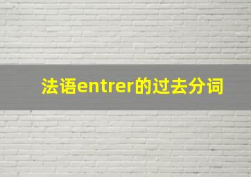 法语entrer的过去分词