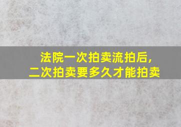 法院一次拍卖流拍后,二次拍卖要多久才能拍卖