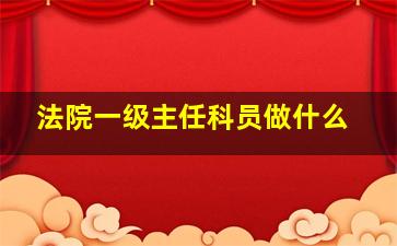 法院一级主任科员做什么