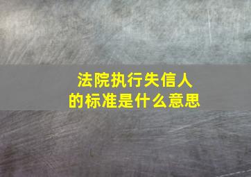 法院执行失信人的标准是什么意思