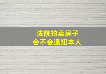 法院拍卖房子会不会通知本人