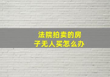 法院拍卖的房子无人买怎么办