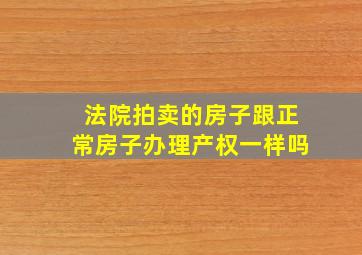 法院拍卖的房子跟正常房子办理产权一样吗