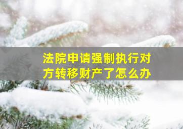 法院申请强制执行对方转移财产了怎么办