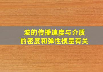 波的传播速度与介质的密度和弹性模量有关