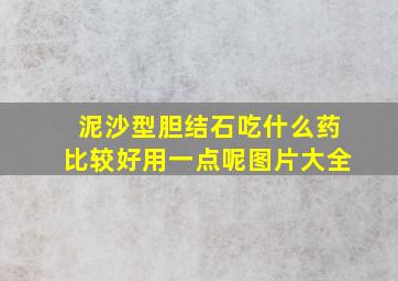 泥沙型胆结石吃什么药比较好用一点呢图片大全