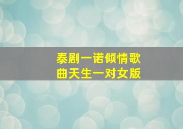 泰剧一诺倾情歌曲天生一对女版