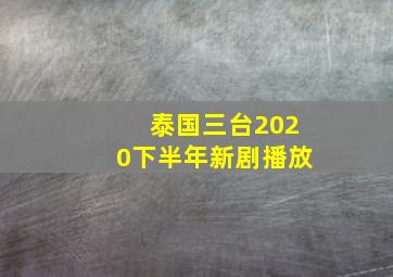 泰国三台2020下半年新剧播放