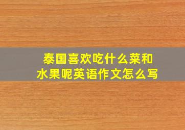 泰国喜欢吃什么菜和水果呢英语作文怎么写