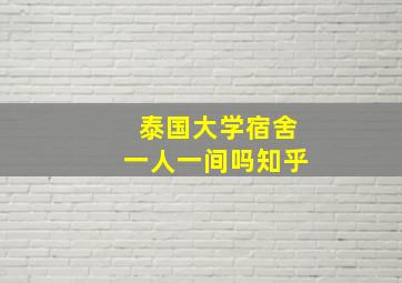 泰国大学宿舍一人一间吗知乎