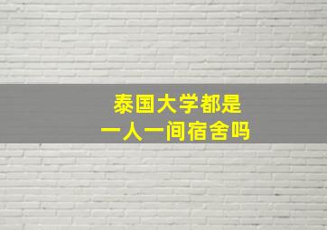 泰国大学都是一人一间宿舍吗