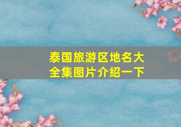 泰国旅游区地名大全集图片介绍一下