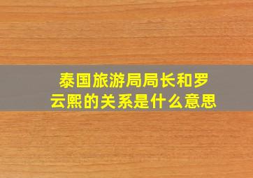 泰国旅游局局长和罗云熙的关系是什么意思