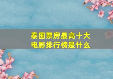 泰国票房最高十大电影排行榜是什么