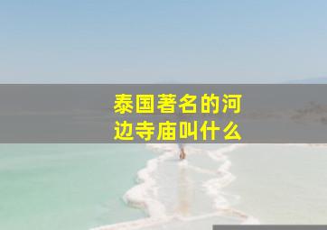 泰国著名的河边寺庙叫什么