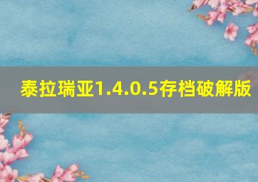 泰拉瑞亚1.4.0.5存档破解版