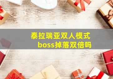 泰拉瑞亚双人模式boss掉落双倍吗