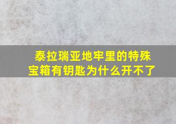 泰拉瑞亚地牢里的特殊宝箱有钥匙为什么开不了