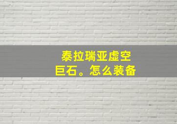 泰拉瑞亚虚空巨石。怎么装备