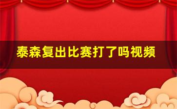 泰森复出比赛打了吗视频