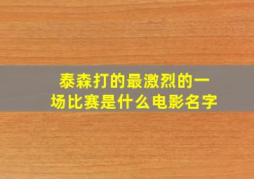 泰森打的最激烈的一场比赛是什么电影名字