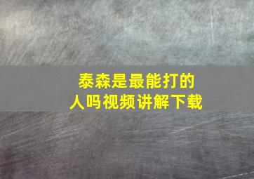 泰森是最能打的人吗视频讲解下载