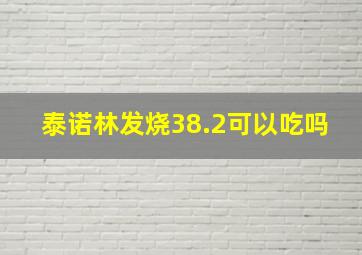 泰诺林发烧38.2可以吃吗