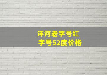 洋河老字号红字号52度价格