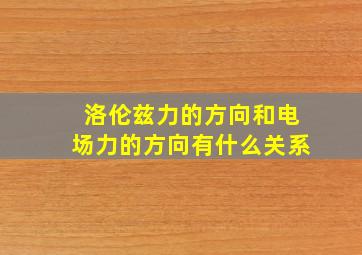 洛伦兹力的方向和电场力的方向有什么关系