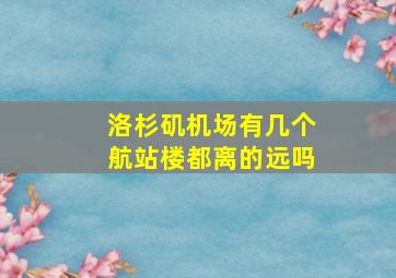 洛杉矶机场有几个航站楼都离的远吗