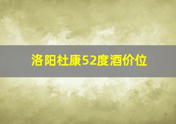 洛阳杜康52度酒价位