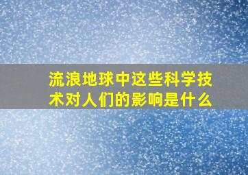 流浪地球中这些科学技术对人们的影响是什么