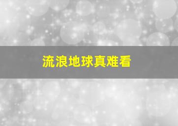 流浪地球真难看