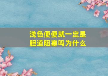 浅色便便就一定是胆道阻塞吗为什么