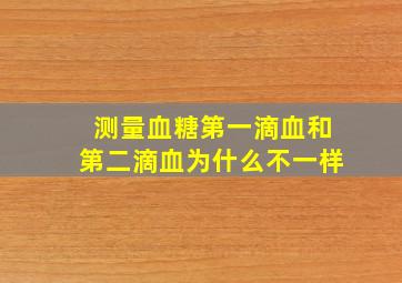 测量血糖第一滴血和第二滴血为什么不一样