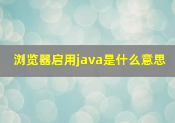 浏览器启用java是什么意思