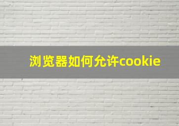 浏览器如何允许cookie