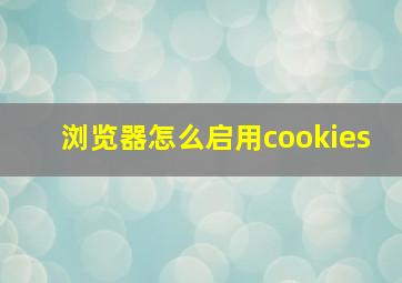 浏览器怎么启用cookies