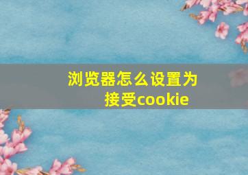 浏览器怎么设置为接受cookie